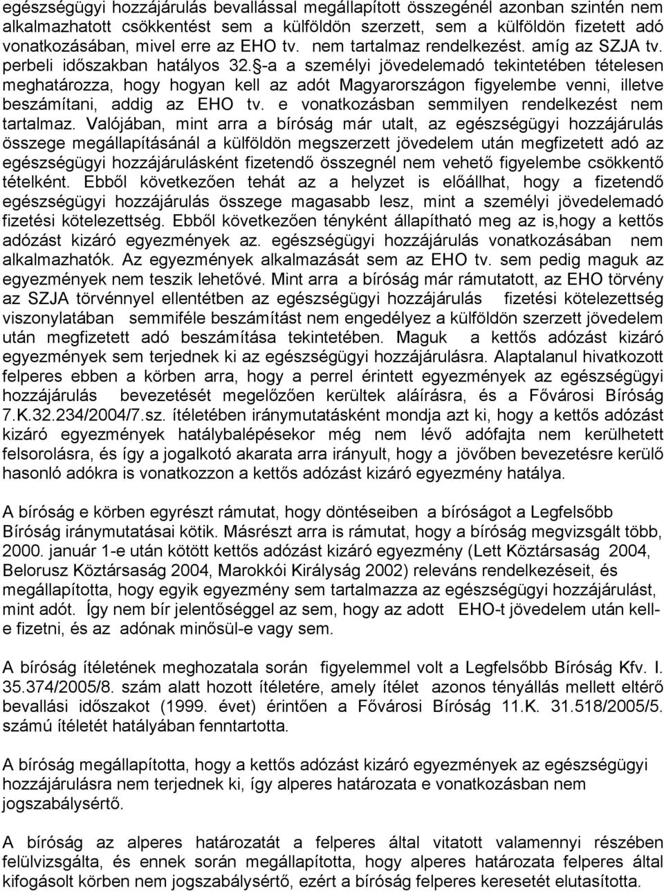 -a a személyi jövedelemadó tekintetében tételesen meghatározza, hogy hogyan kell az adót Magyarországon figyelembe venni, illetve beszámítani, addig az EHO tv.