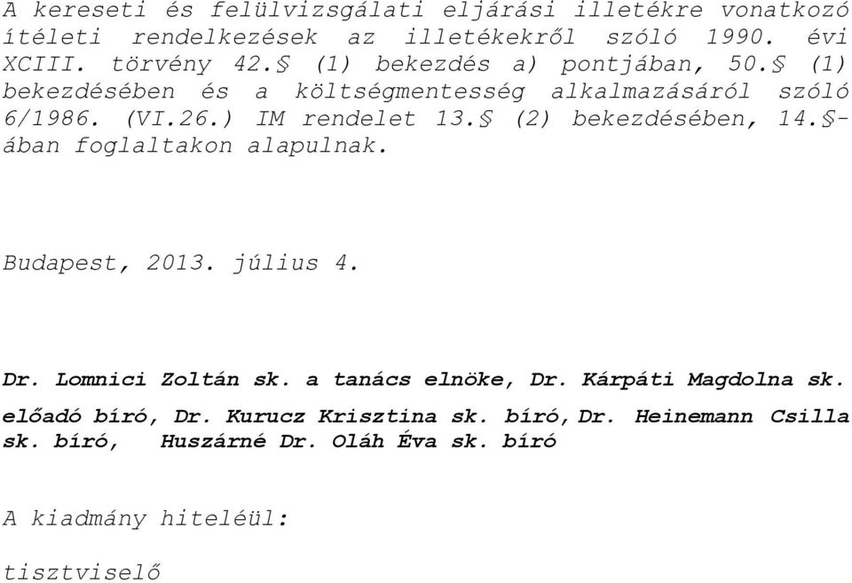 (2) bekezdésében, 14. - ában foglaltakon alapulnak. Budapest, 2013. július 4. Dr. Lomnici Zoltán sk. a tanács elnöke, Dr.