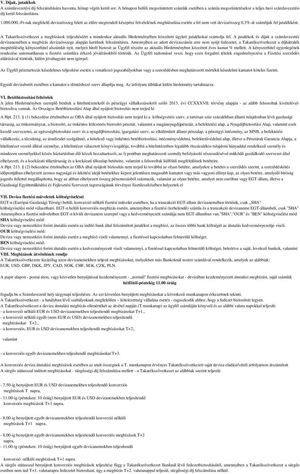 000,-Ft-nak megfelelő devizaösszeg felett az előre megrendelt készpénz felének meghiúsulása esetén a fel nem vett devizaösszeg 0,3%-át számítjuk fel jutalékként.