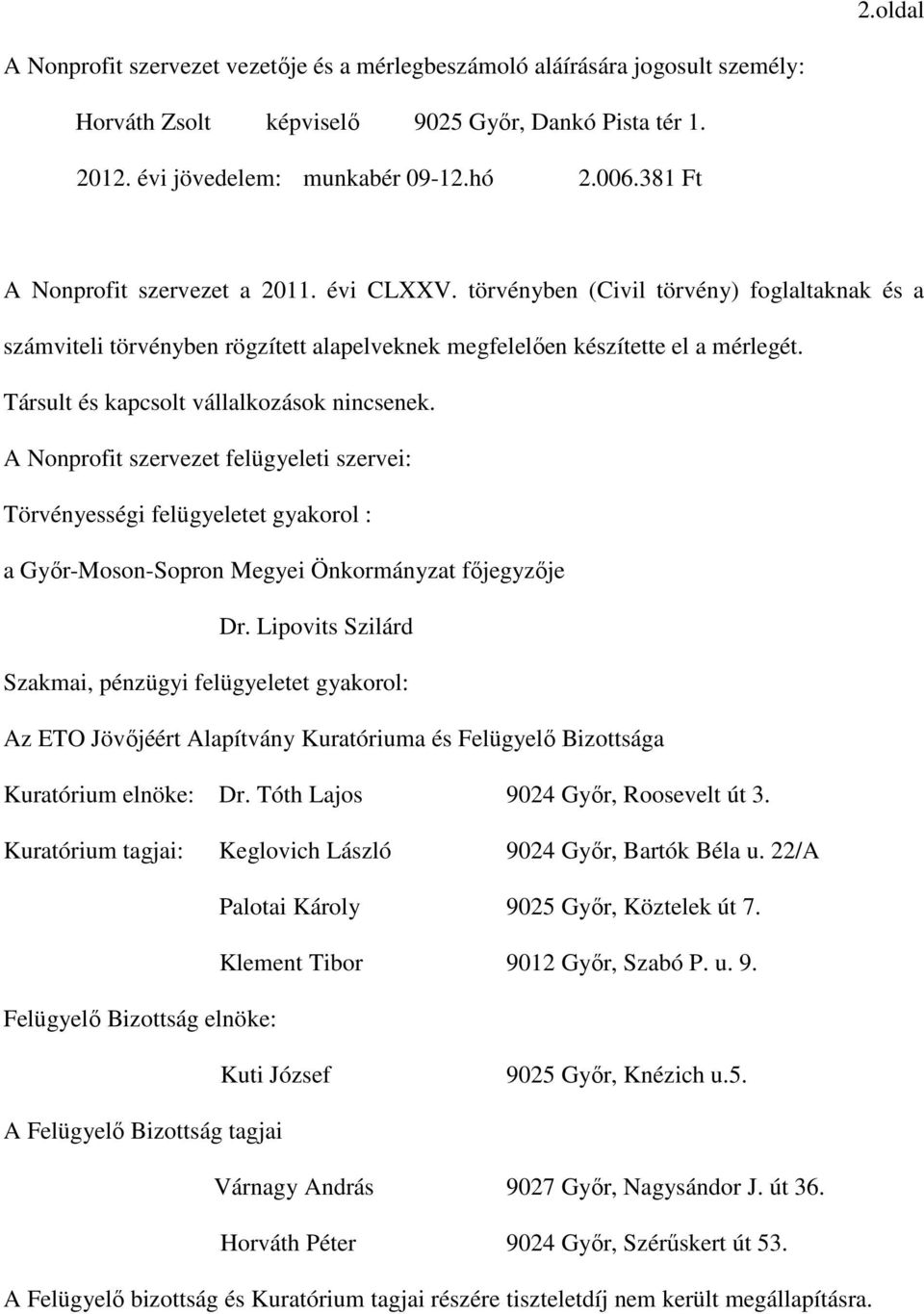 Társult és kapcsolt vállalkozások nincsenek. A Nonprofit szervezet felügyeleti szervei: Törvényességi felügyeletet gyakorol : a Győr-Moson-Sopron Megyei Önkormányzat főjegyzője Dr.