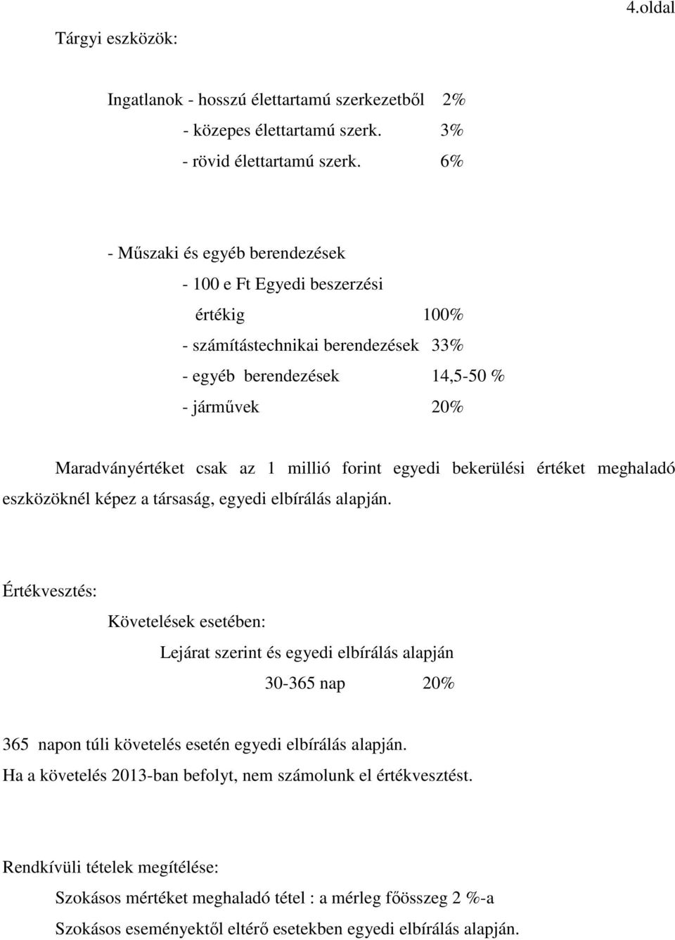 forint egyedi bekerülési értéket meghaladó eszközöknél képez a társaság, egyedi elbírálás alapján.