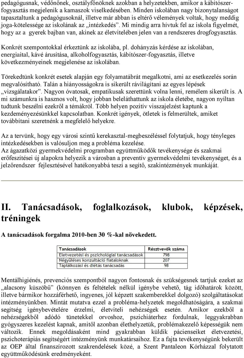 Mi mindig arra hívtuk fel az iskola figyelmét, hogy az a gyerek bajban van, akinek az életvitelében jelen van a rendszeres drogfogyasztás. Konkrét szempontokkal érkeztünk az iskolába, pl.