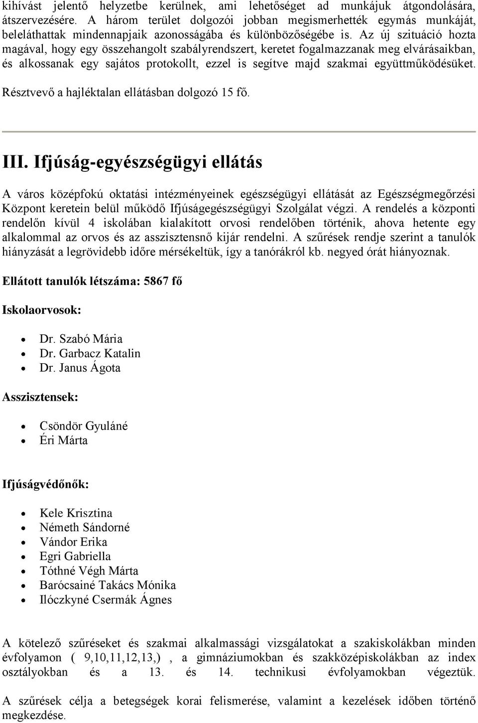 Az új szituáció hozta magával, hogy egy összehangolt szabályrendszert, keretet fogalmazzanak meg elvárásaikban, és alkossanak egy sajátos protokollt, ezzel is segítve majd szakmai együttműködésüket.