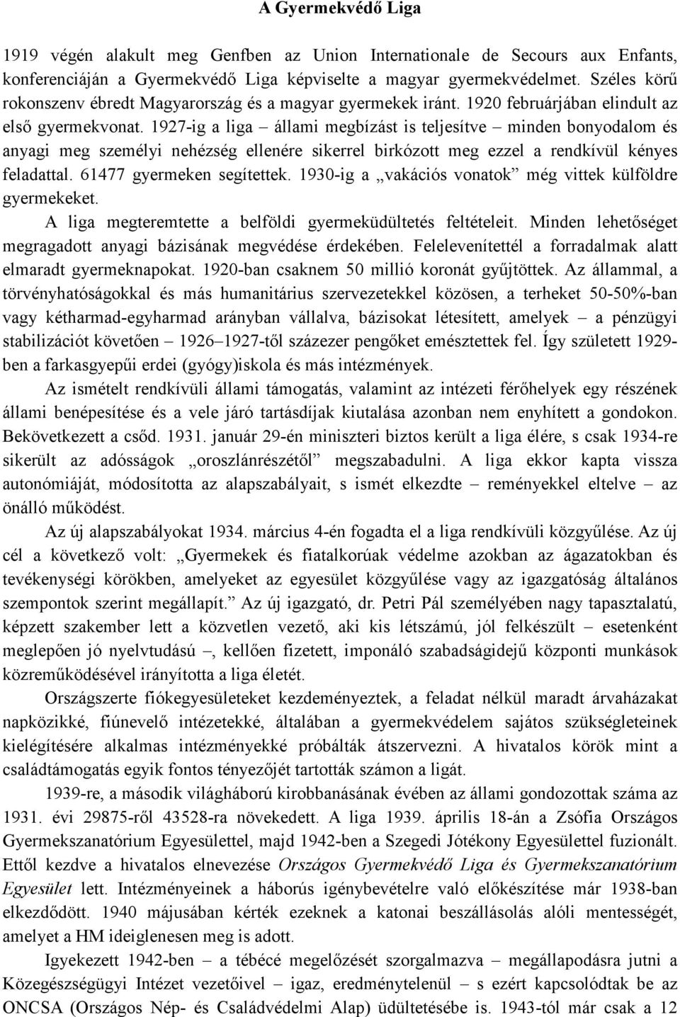 1927-ig a liga állami megbízást is teljesítve minden bonyodalom és anyagi meg személyi nehézség ellenére sikerrel birkózott meg ezzel a rendkívül kényes feladattal. 61477 gyermeken segítettek.