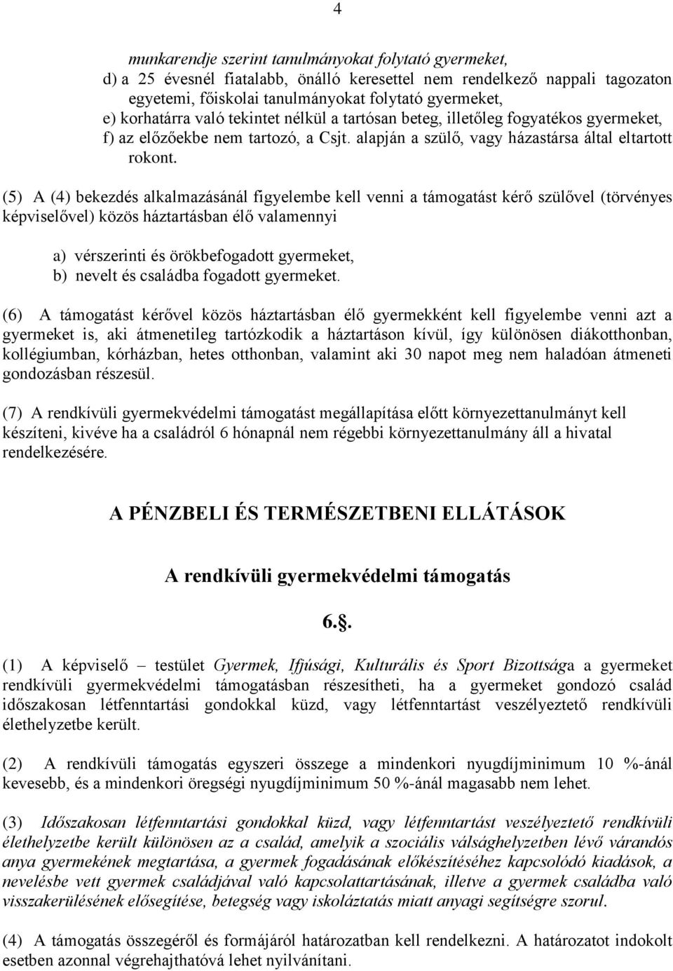 (5) A (4) bekezdés alkalmazásánál figyelembe kell venni a támogatást kérő szülővel (törvényes képviselővel) közös háztartásban élő valamennyi a) vérszerinti és örökbefogadott gyermeket, b) nevelt és