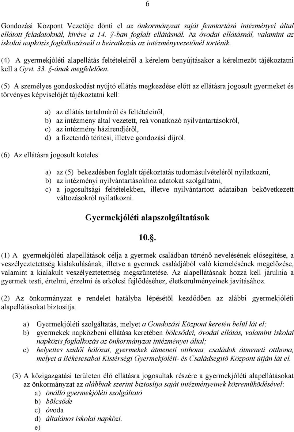 (4) A gyermekjóléti alapellátás feltételeiről a kérelem benyújtásakor a kérelmezőt tájékoztatni kell a Gyvt. 33. -ának megfelelően.