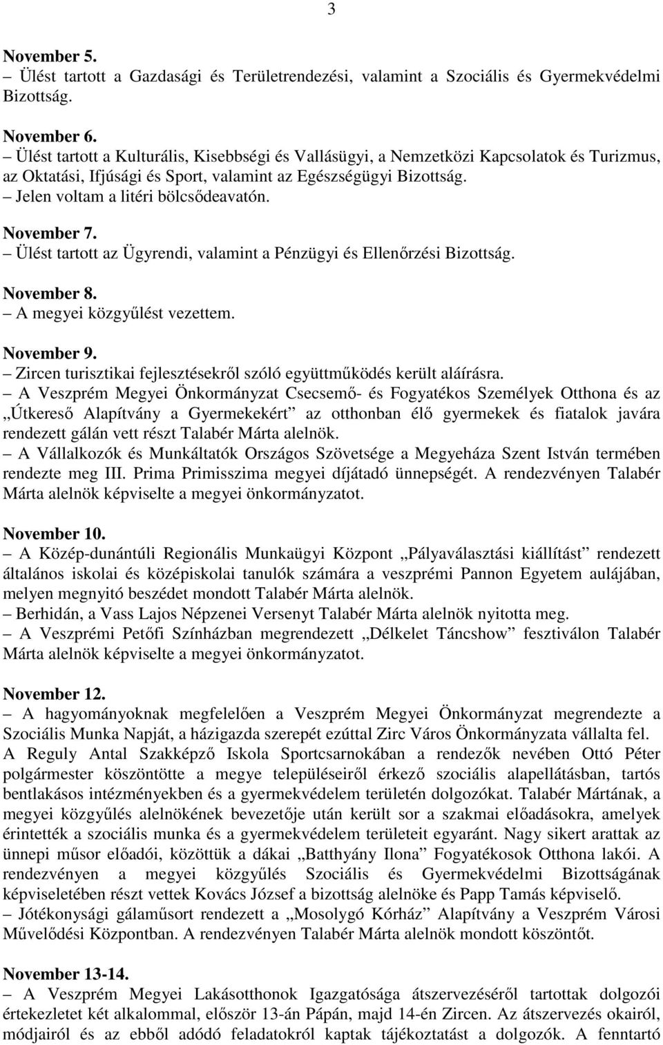 November 7. Ülést tartott az Ügyrendi, valamint a Pénzügyi és Ellenırzési Bizottság. November 8. A megyei közgyőlést vezettem. November 9.