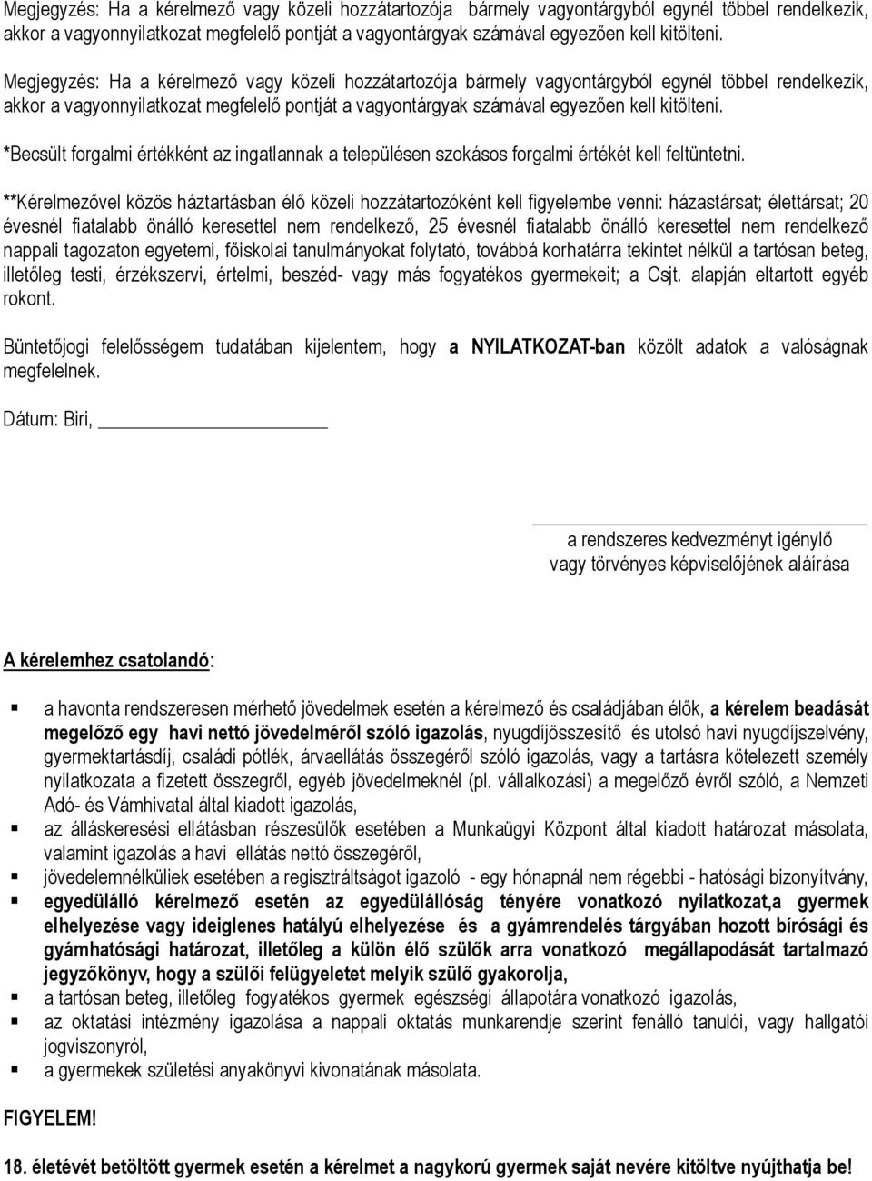 **Kérelmezővel közös háztartásban élő közeli hozzátartozóként kell figyelembe venni: házastársat; élettársat; 20 évesnél fiatalabb önálló keresettel nem rendelkező, 25 évesnél fiatalabb önálló