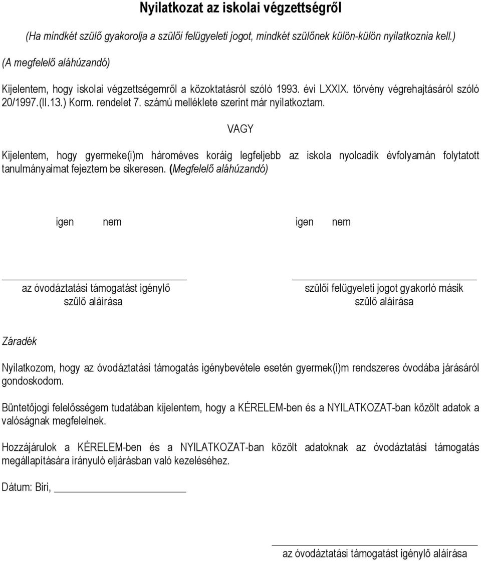 számú melléklete szerint már nyilatkoztam. VAGY Kijelentem, hogy gyermeke(i)m hároméves koráig legfeljebb az iskola nyolcadik évfolyamán folytatott tanulmányaimat fejeztem be sikeresen.