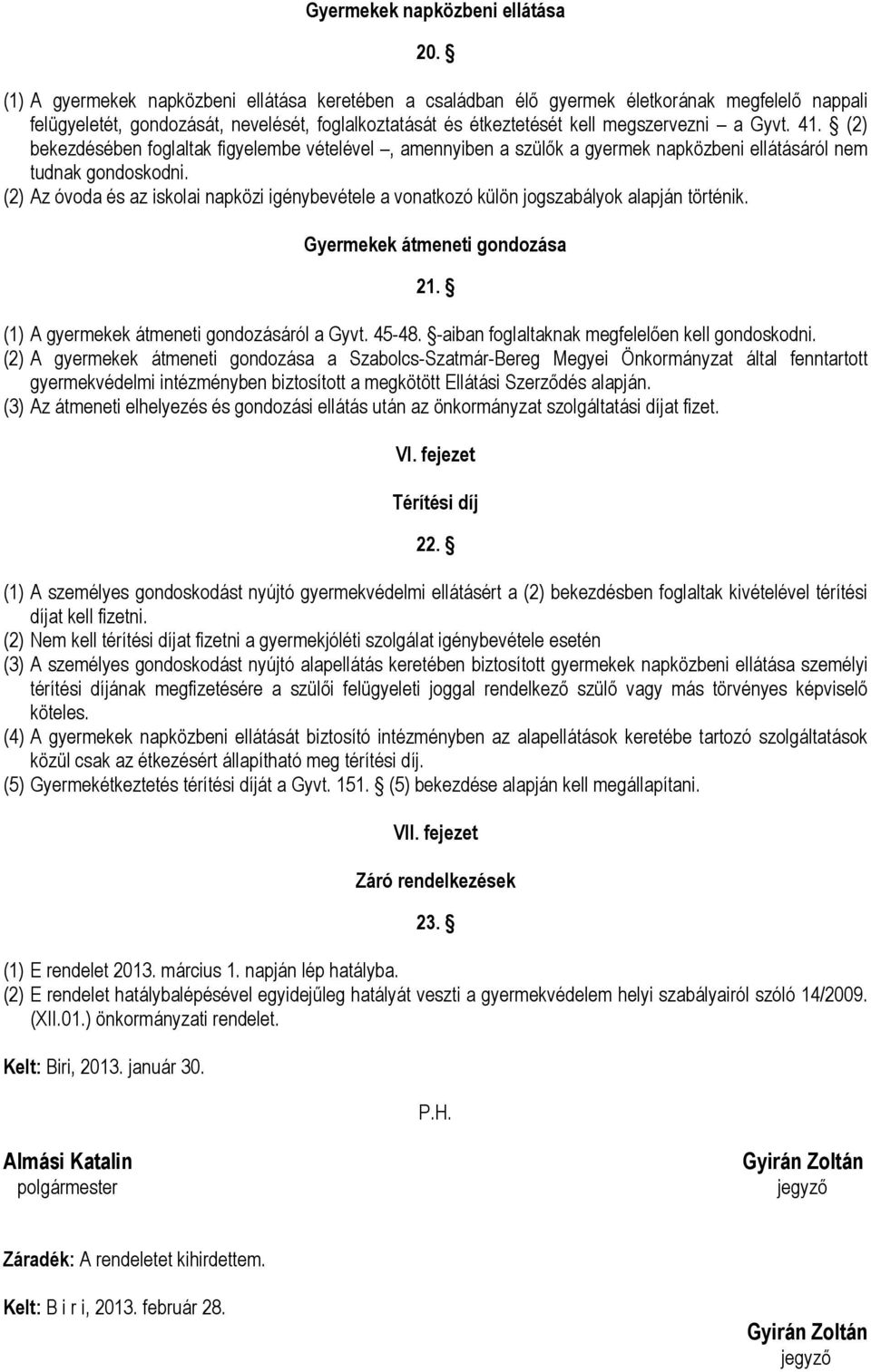 (2) bekezdésében foglaltak figyelembe vételével, amennyiben a szülők a gyermek napközbeni ellátásáról nem tudnak gondoskodni.