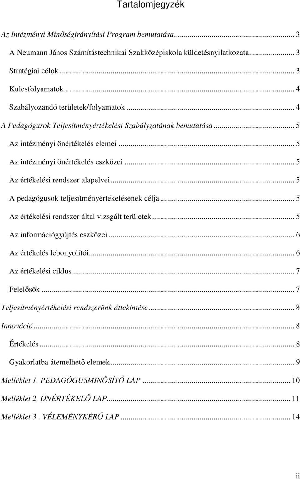 .. 5 Az értékelési rendszer alapelvei... 5 A pedagógusok teljesítményértékelésének célja... 5 Az értékelési rendszer által vizsgált területek... 5 Az információgyőjtés eszközei.