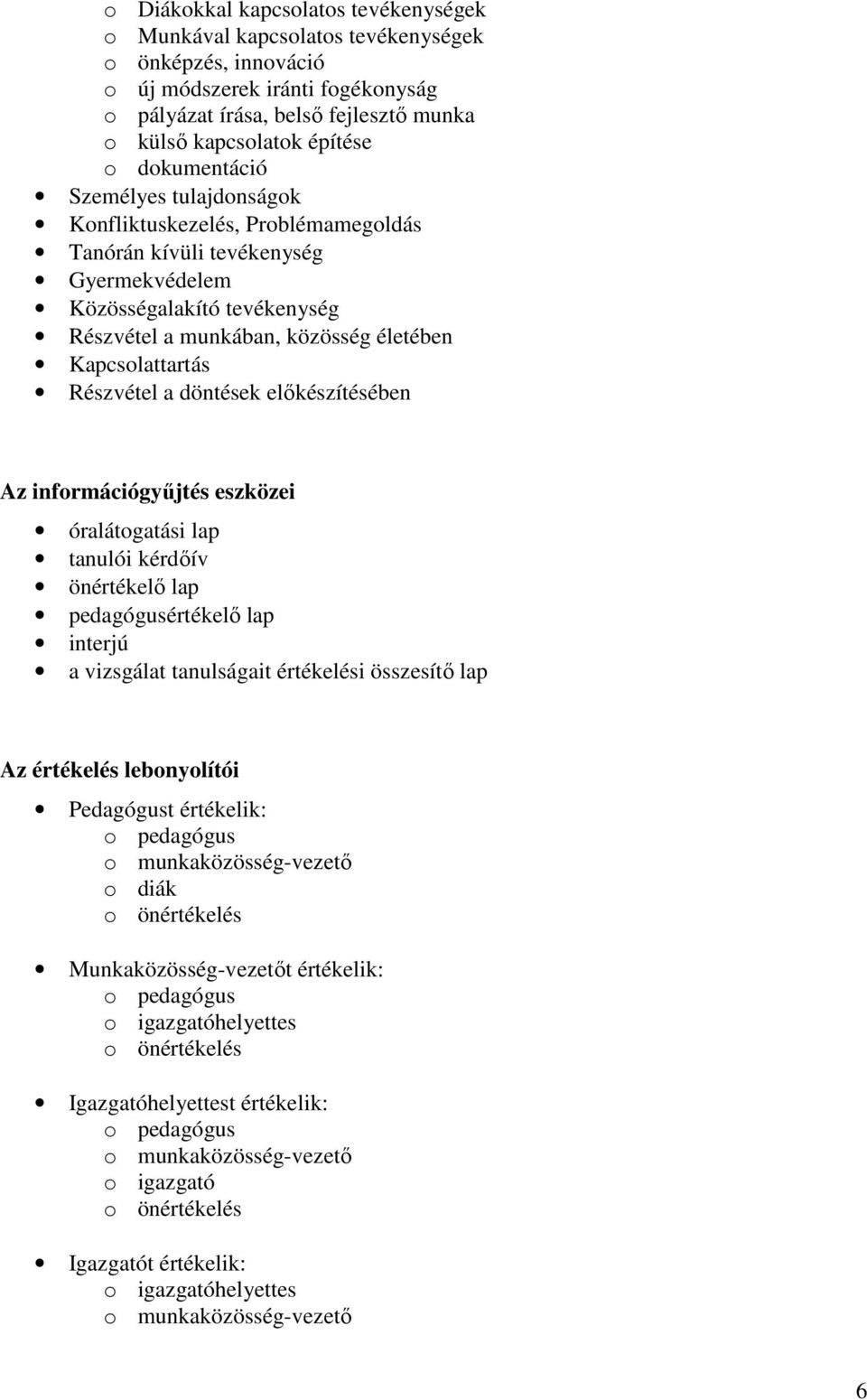 Kapcsolattartás Részvétel a döntések elıkészítésében Az információgyőjtés eszközei óralátogatási lap tanulói kérdıív önértékelı lap pedagógusértékelı lap interjú a vizsgálat tanulságait értékelési