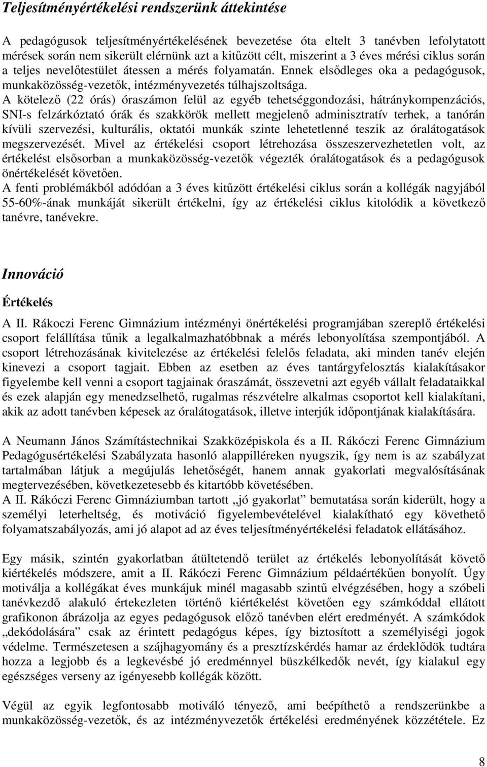 A kötelezı (22 órás) óraszámon felül az egyéb tehetséggondozási, hátránykompenzációs, SNI-s felzárkóztató órák és szakkörök mellett megjelenı adminisztratív terhek, a tanórán kívüli szervezési,