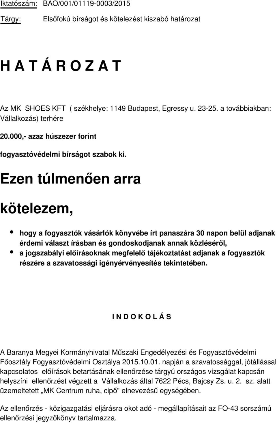 Ezen túlmenően arra kötelezem, hogy a fogyasztók vásárlók könyvébe írt panaszára 30 napon belül adjanak érdemi választ írásban és gondoskodjanak annak közléséről, a jogszabályi előírásoknak megfelelő