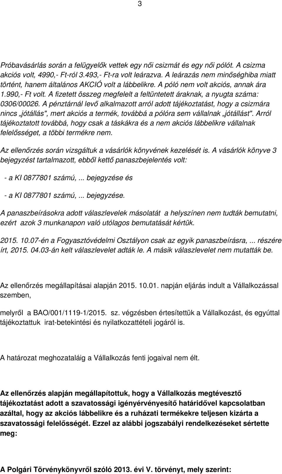 A fizetett összeg megfelelt a feltüntetett áraknak, a nyugta száma: 0306/00026.