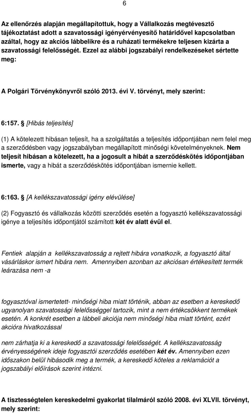 [Hibás teljesítés] (1) A kötelezett hibásan teljesít, ha a szolgáltatás a teljesítés időpontjában nem felel meg a szerződésben vagy jogszabályban megállapított minőségi követelményeknek.