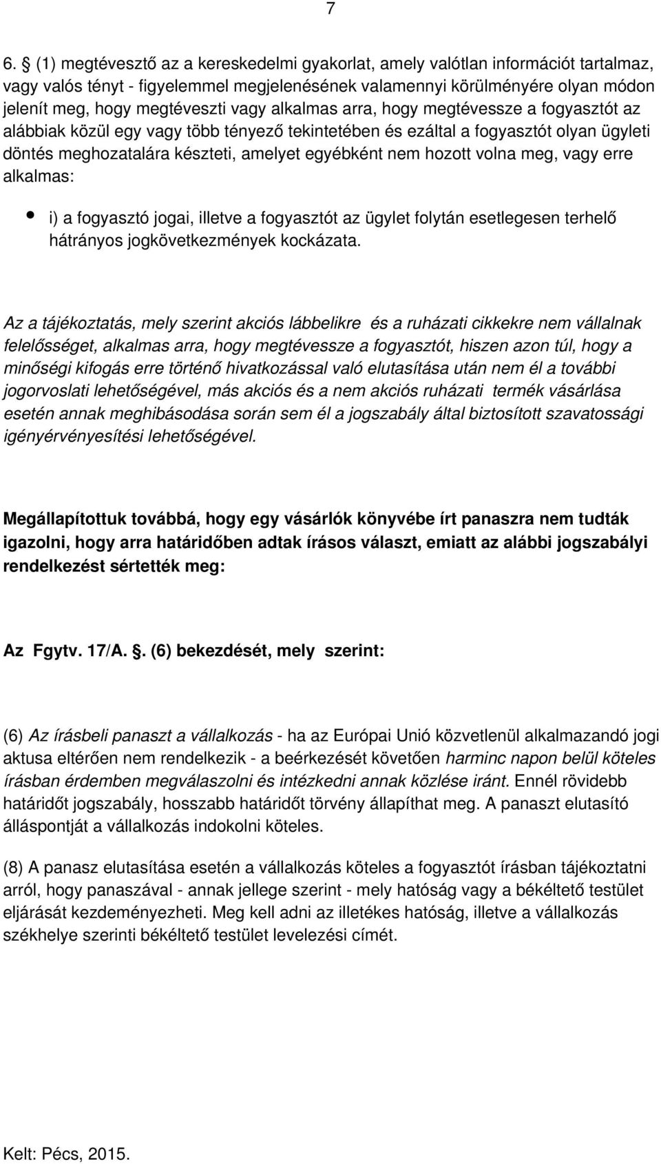 hozott volna meg, vagy erre alkalmas: i) a fogyasztó jogai, illetve a fogyasztót az ügylet folytán esetlegesen terhelő hátrányos jogkövetkezmények kockázata.