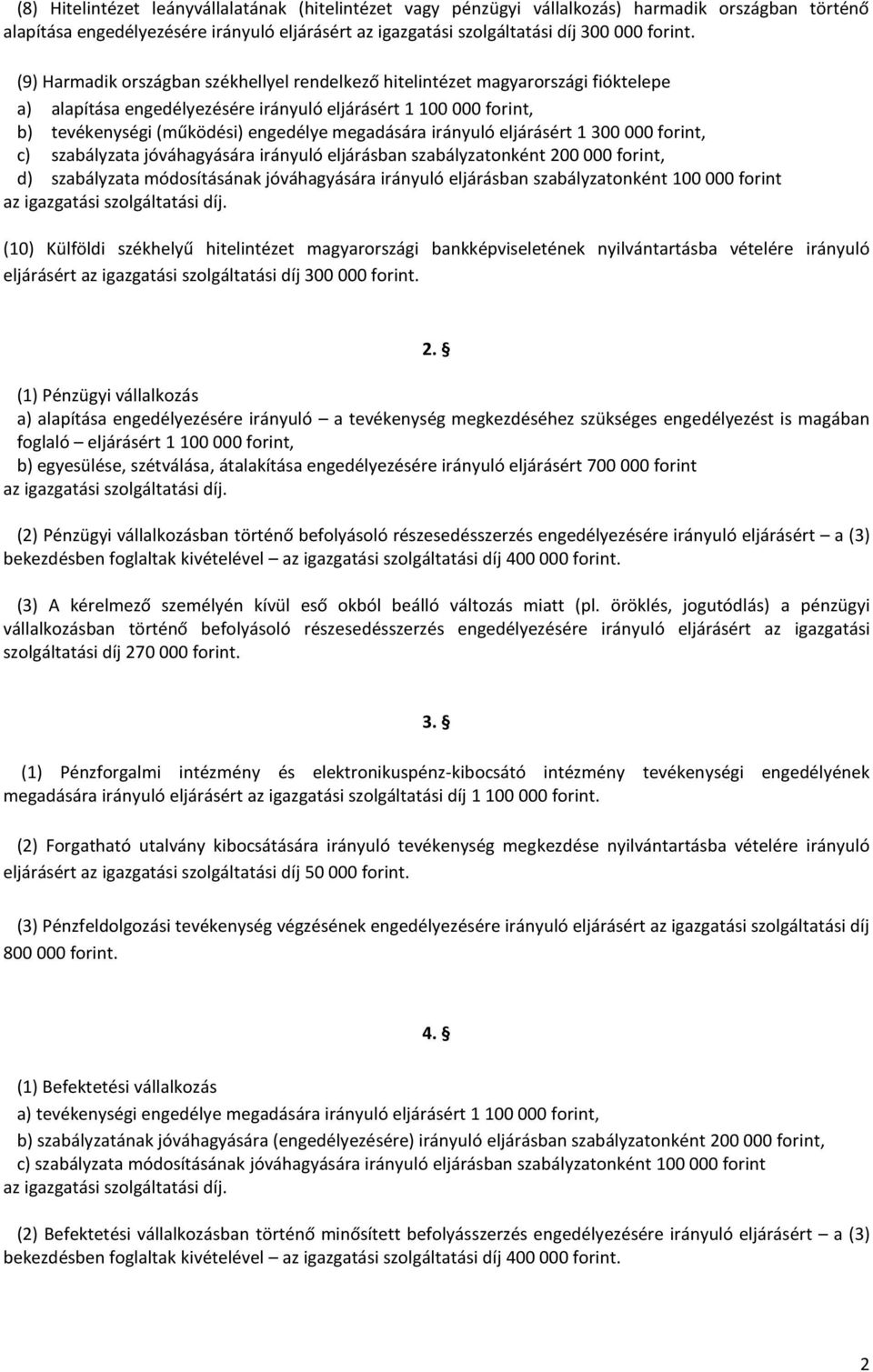 irányuló eljárásért 1 300 000 forint, c) szabályzata jóváhagyására irányuló eljárásban szabályzatonként 200 000 forint, d) szabályzata módosításának jóváhagyására irányuló eljárásban szabályzatonként