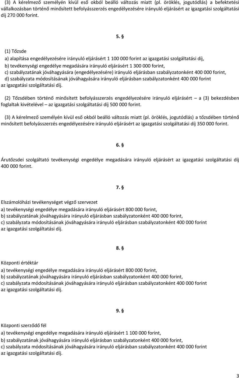 (1) Tőzsde a) alapítása engedélyezésére irányuló eljárásért 1 100 000 forint az igazgatási szolgáltatási díj, b) tevékenységi engedélye megadására irányuló eljárásért 1 300 000 forint, c)