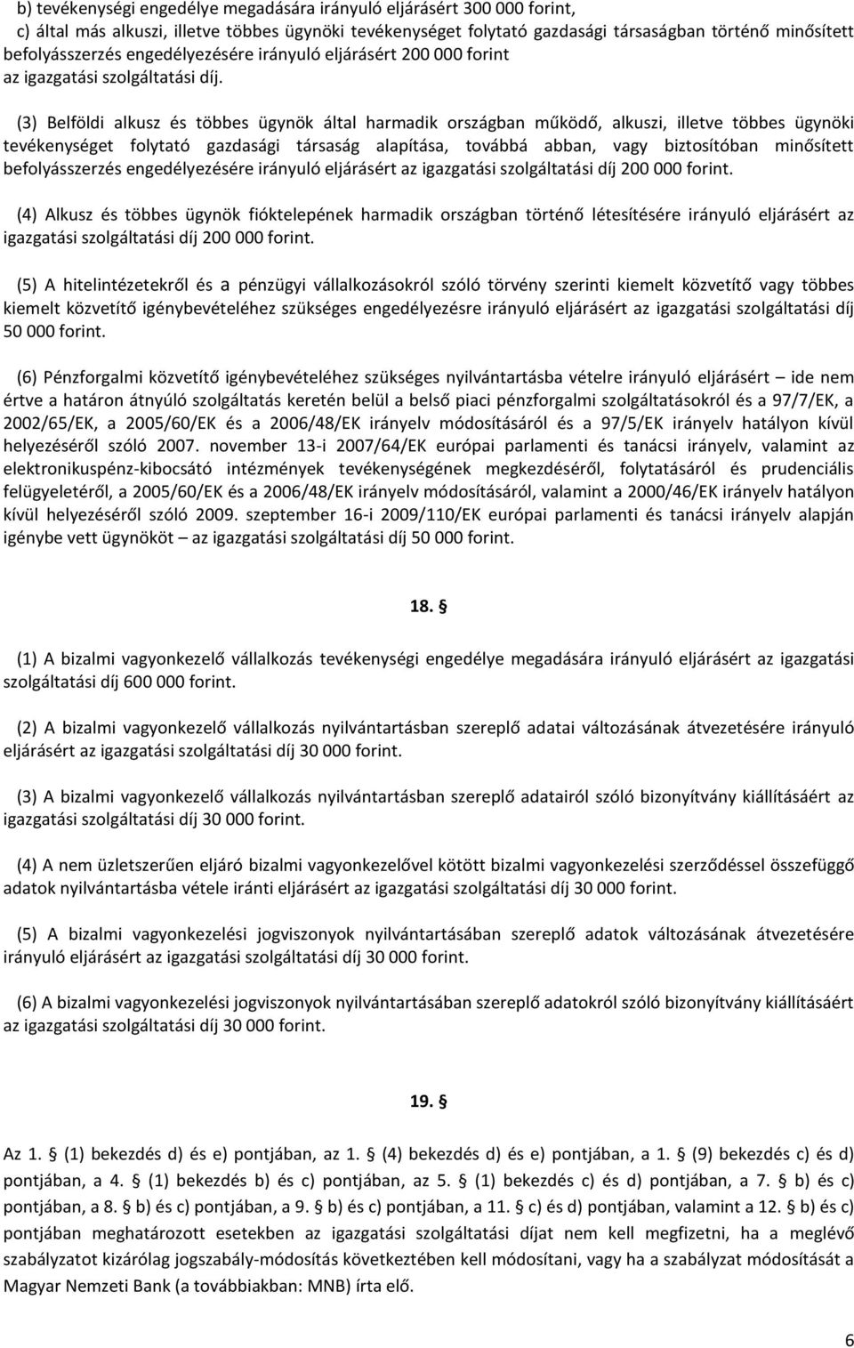 alapítása, továbbá abban, vagy biztosítóban minősített befolyásszerzés engedélyezésére irányuló eljárásért az igazgatási szolgáltatási díj 200 000 forint.