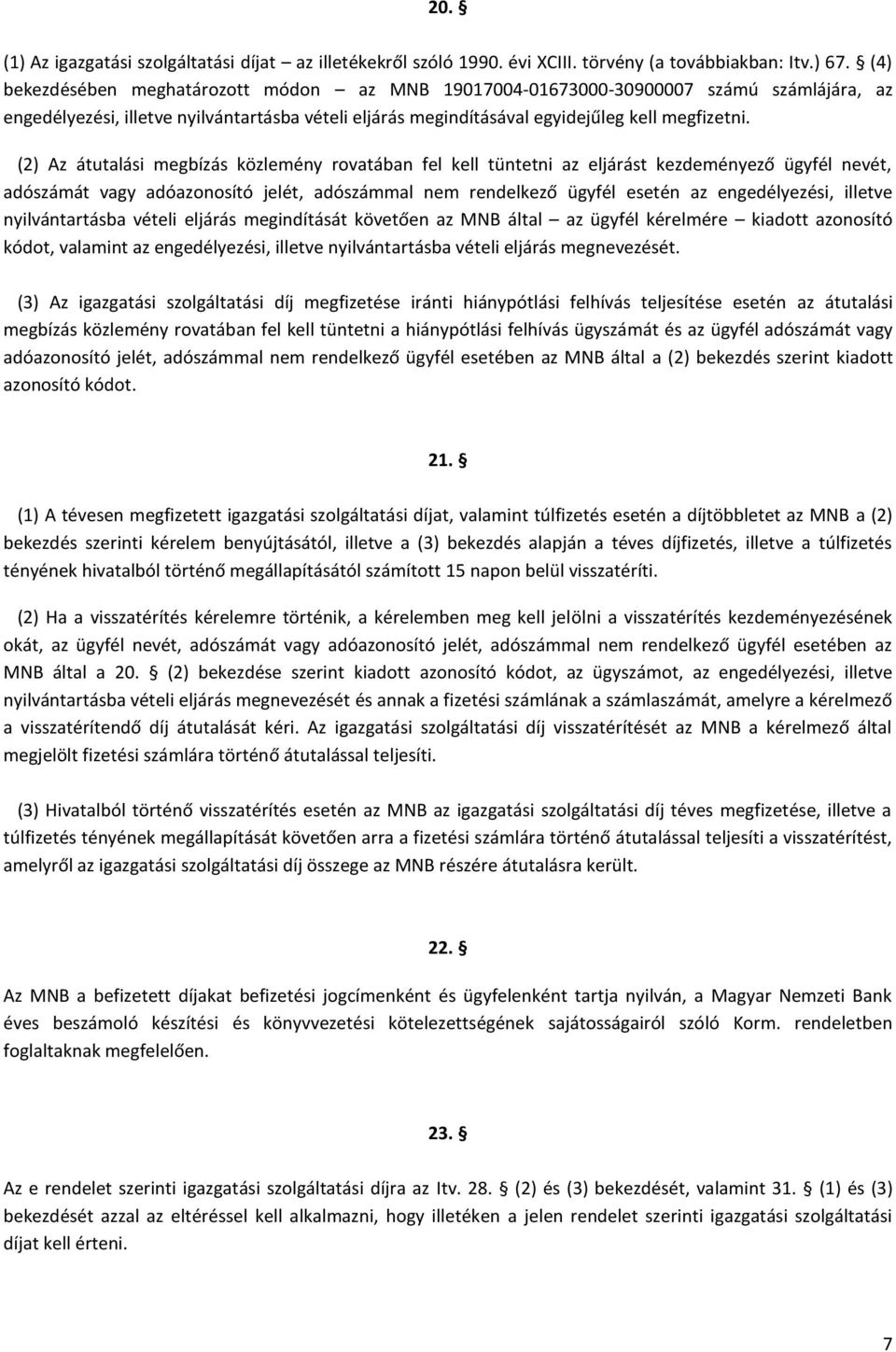 (2) Az átutalási megbízás közlemény rovatában fel kell tüntetni az eljárást kezdeményező ügyfél nevét, adószámát vagy adóazonosító jelét, adószámmal nem rendelkező ügyfél esetén az engedélyezési,