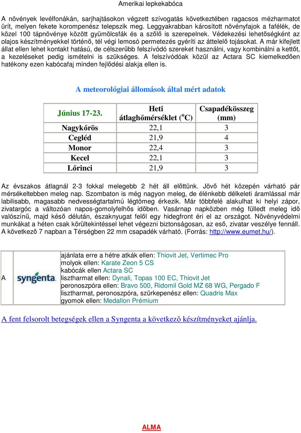 Védekezési lehetőségként az olajos készítményekkel történő, tél végi lemosó permetezés gyéríti az áttelelő tojásokat.