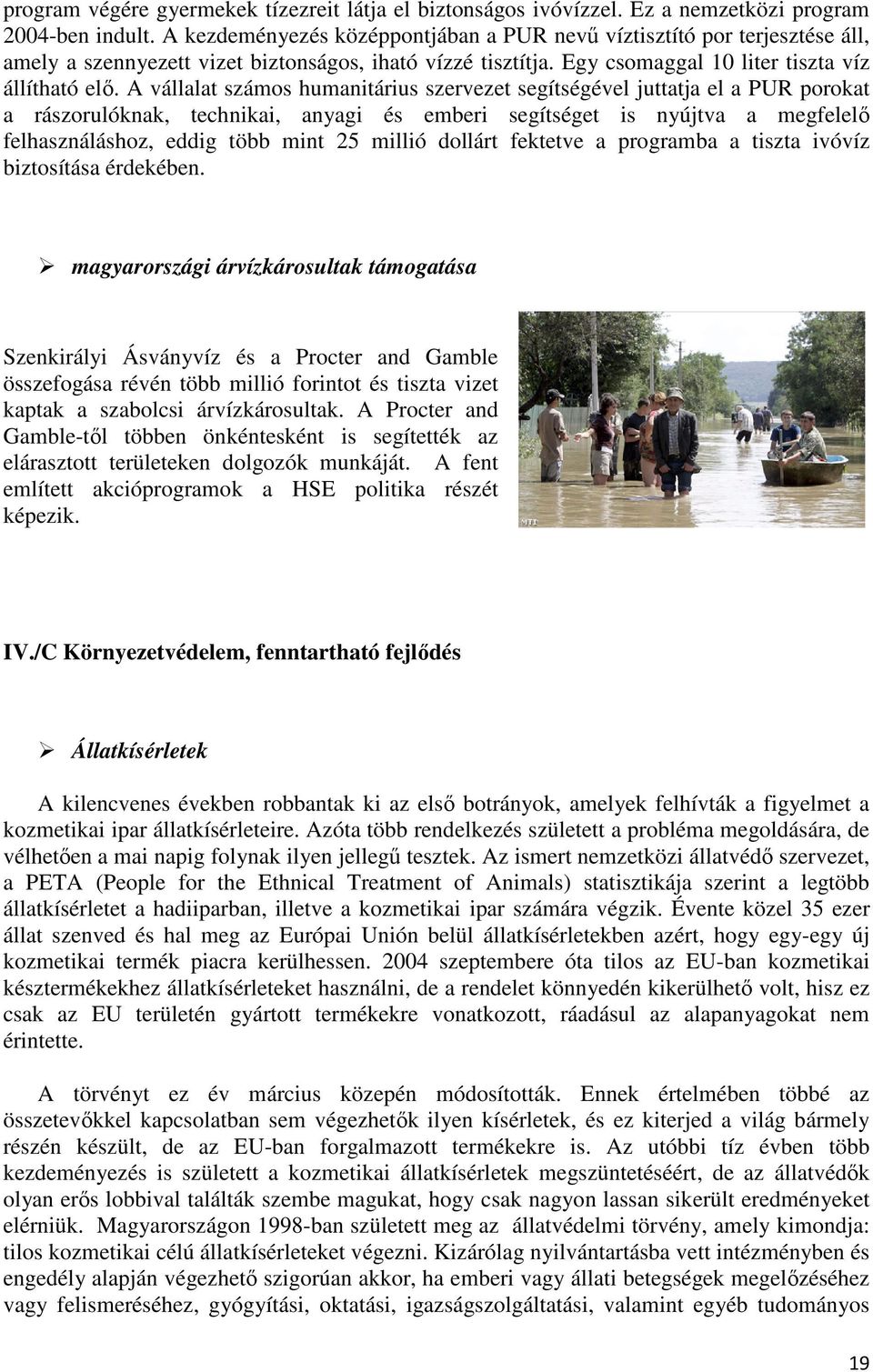 A vállalat számos humanitárius szervezet segítségével juttatja el a PUR porokat a rászorulóknak, technikai, anyagi és emberi segítséget is nyújtva a megfelelő felhasználáshoz, eddig több mint 25