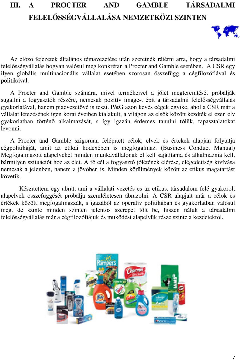 A Procter and Gamble számára, mivel termékeivel a jólét megteremtését próbálják sugallni a fogyasztók részére, nemcsak pozitív image-t épít a társadalmi felelősségvállalás gyakorlatával, hanem