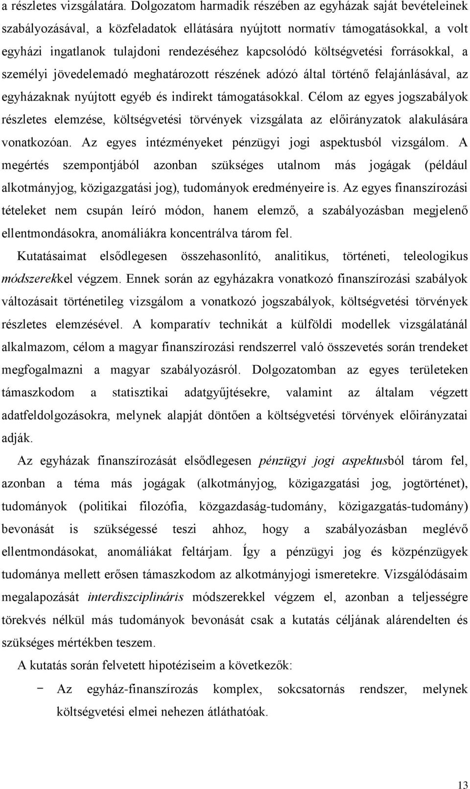 költségvetési forrásokkal, a személyi jövedelemadó meghatározott részének adózó által történő felajánlásával, az egyházaknak nyújtott egyéb és indirekt támogatásokkal.