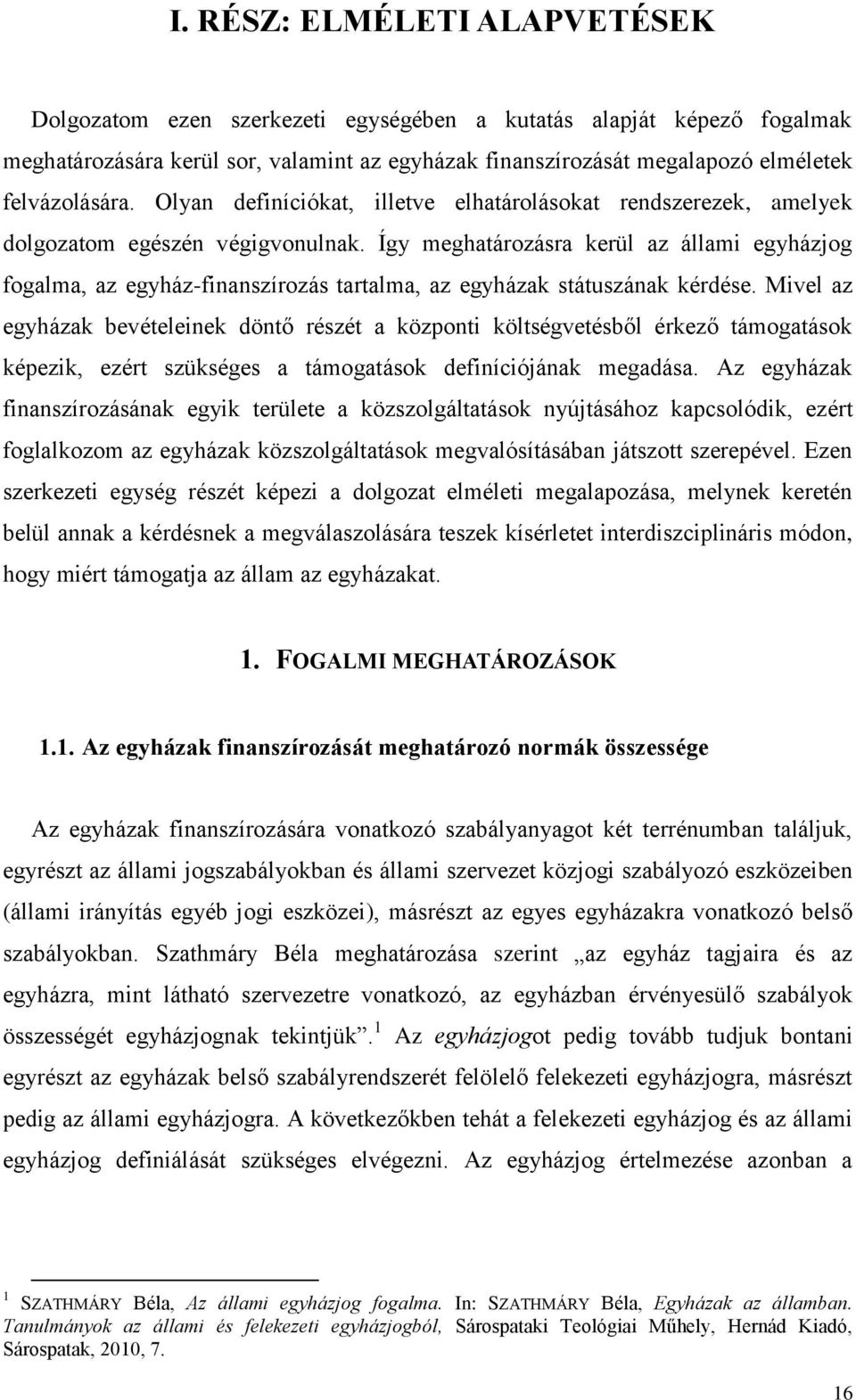 Így meghatározásra kerül az állami egyházjog fogalma, az egyház-finanszírozás tartalma, az egyházak státuszának kérdése.