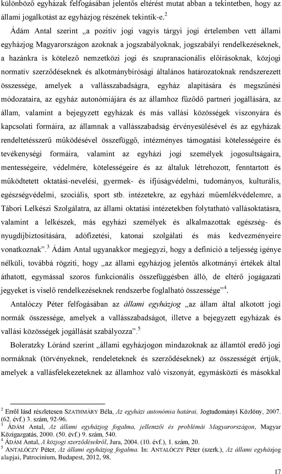 és szupranacionális előírásoknak, közjogi normatív szerződéseknek és alkotmánybírósági általános határozatoknak rendszerezett összessége, amelyek a vallásszabadságra, egyház alapítására és megszűnési