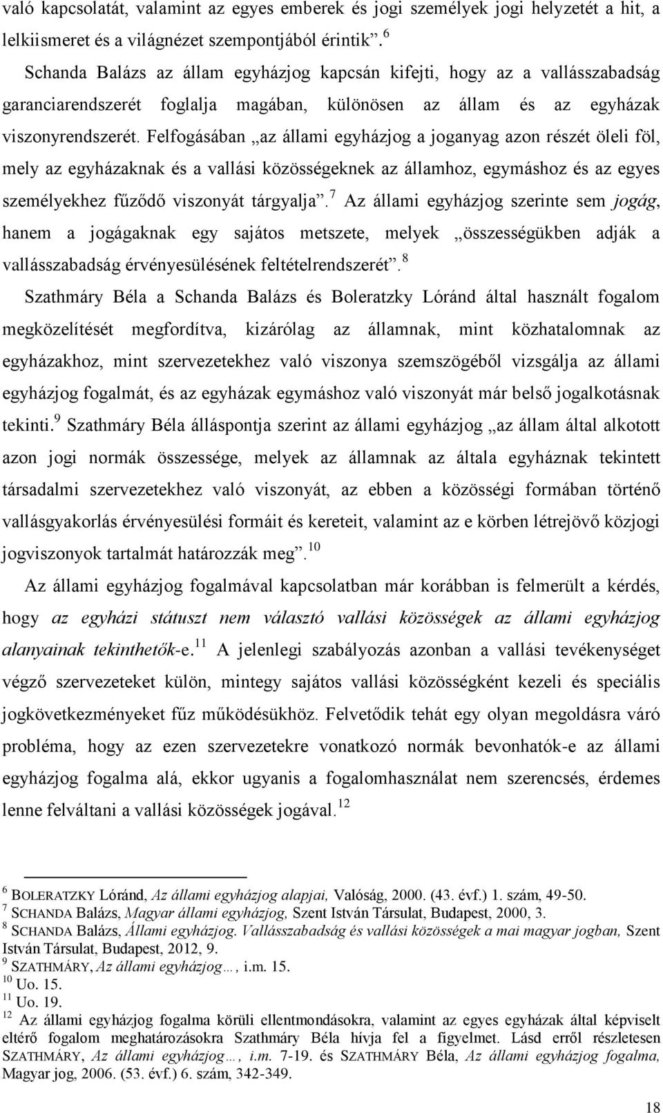 Felfogásában az állami egyházjog a joganyag azon részét öleli föl, mely az egyházaknak és a vallási közösségeknek az államhoz, egymáshoz és az egyes személyekhez fűződő viszonyát tárgyalja.