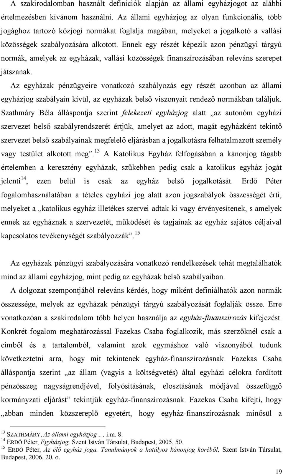 Ennek egy részét képezik azon pénzügyi tárgyú normák, amelyek az egyházak, vallási közösségek finanszírozásában releváns szerepet játszanak.