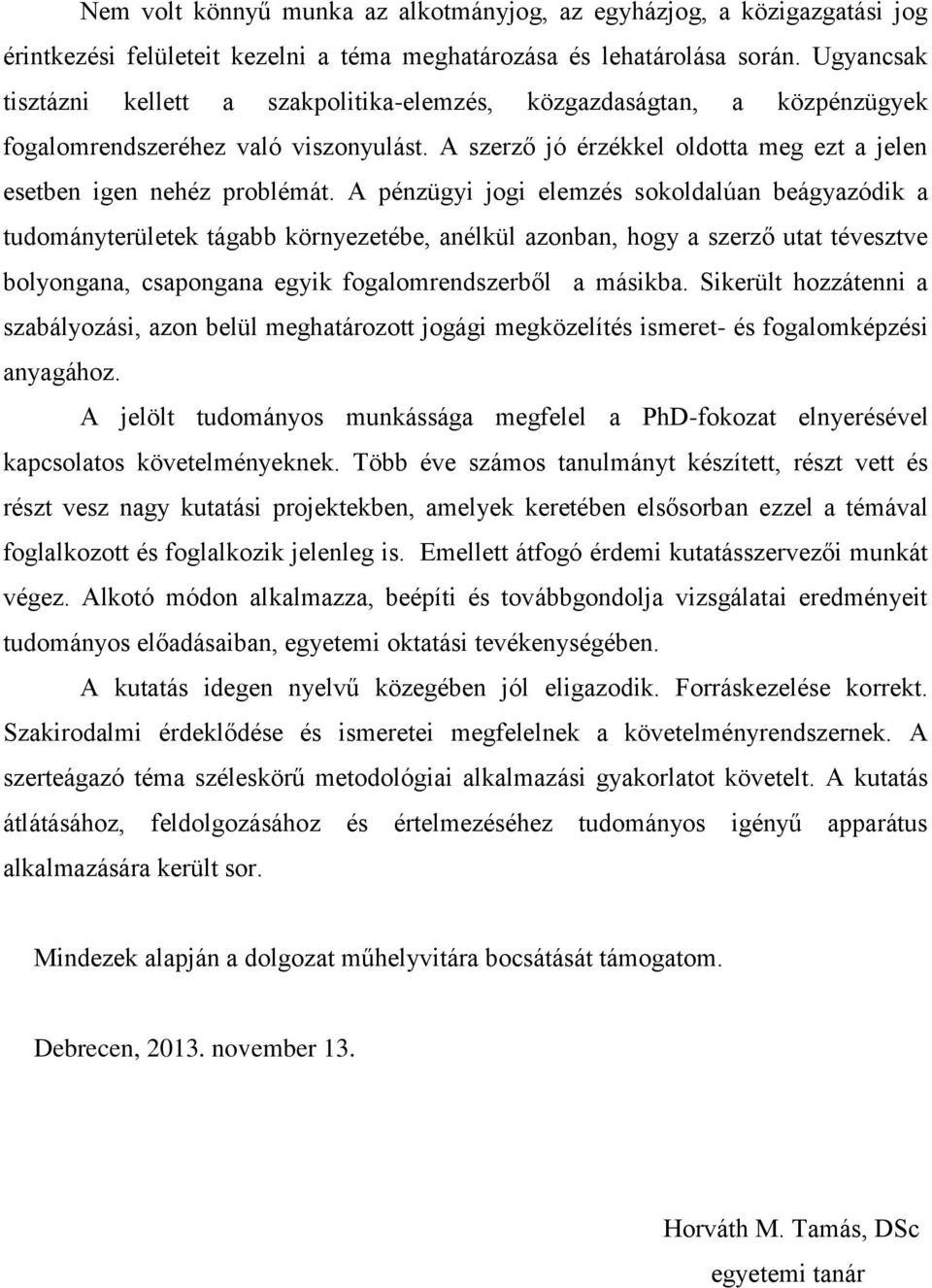 A pénzügyi jogi elemzés sokoldalúan beágyazódik a tudományterületek tágabb környezetébe, anélkül azonban, hogy a szerző utat tévesztve bolyongana, csapongana egyik fogalomrendszerből a másikba.