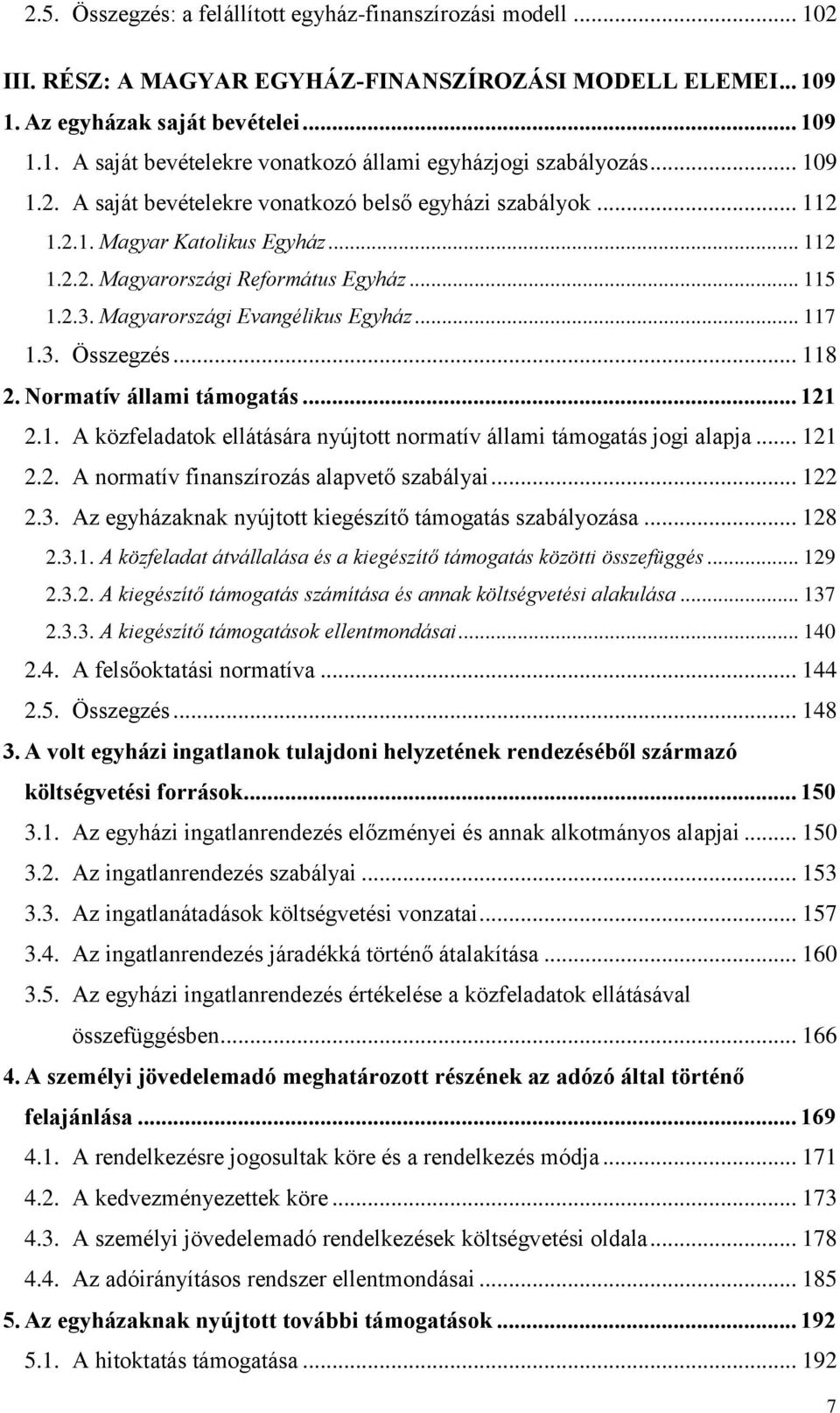 .. 117 1.3. Összegzés... 118 2. Normatív állami támogatás... 121 2.1. A közfeladatok ellátására nyújtott normatív állami támogatás jogi alapja... 121 2.2. A normatív finanszírozás alapvető szabályai.