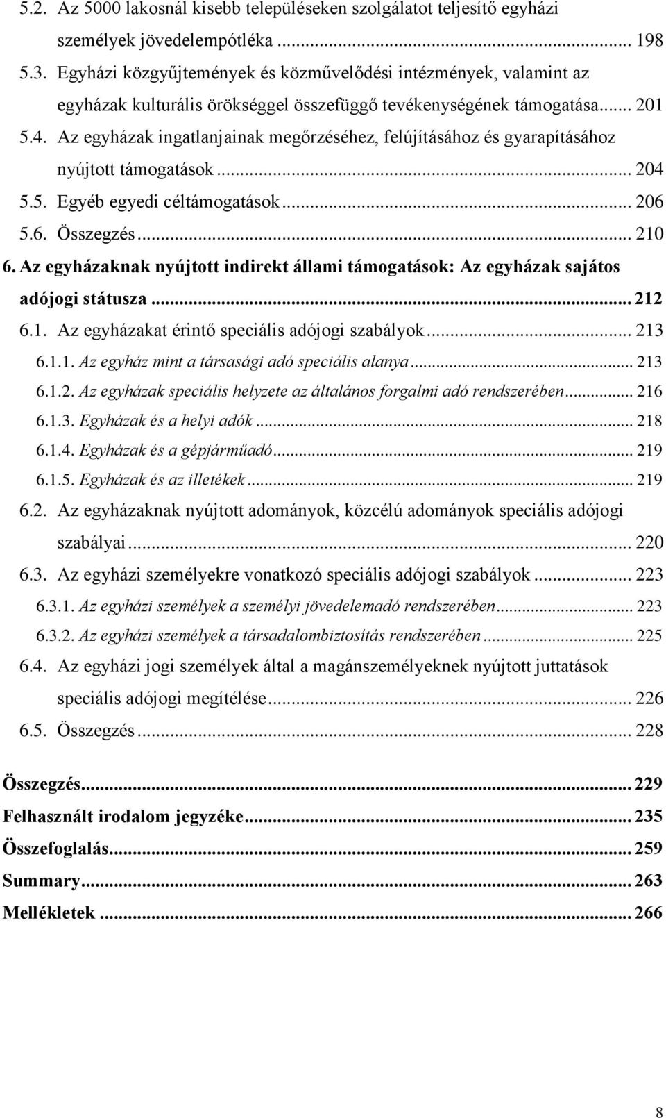 Az egyházak ingatlanjainak megőrzéséhez, felújításához és gyarapításához nyújtott támogatások... 204 5.5. Egyéb egyedi céltámogatások... 206 5.6. Összegzés... 210 6.