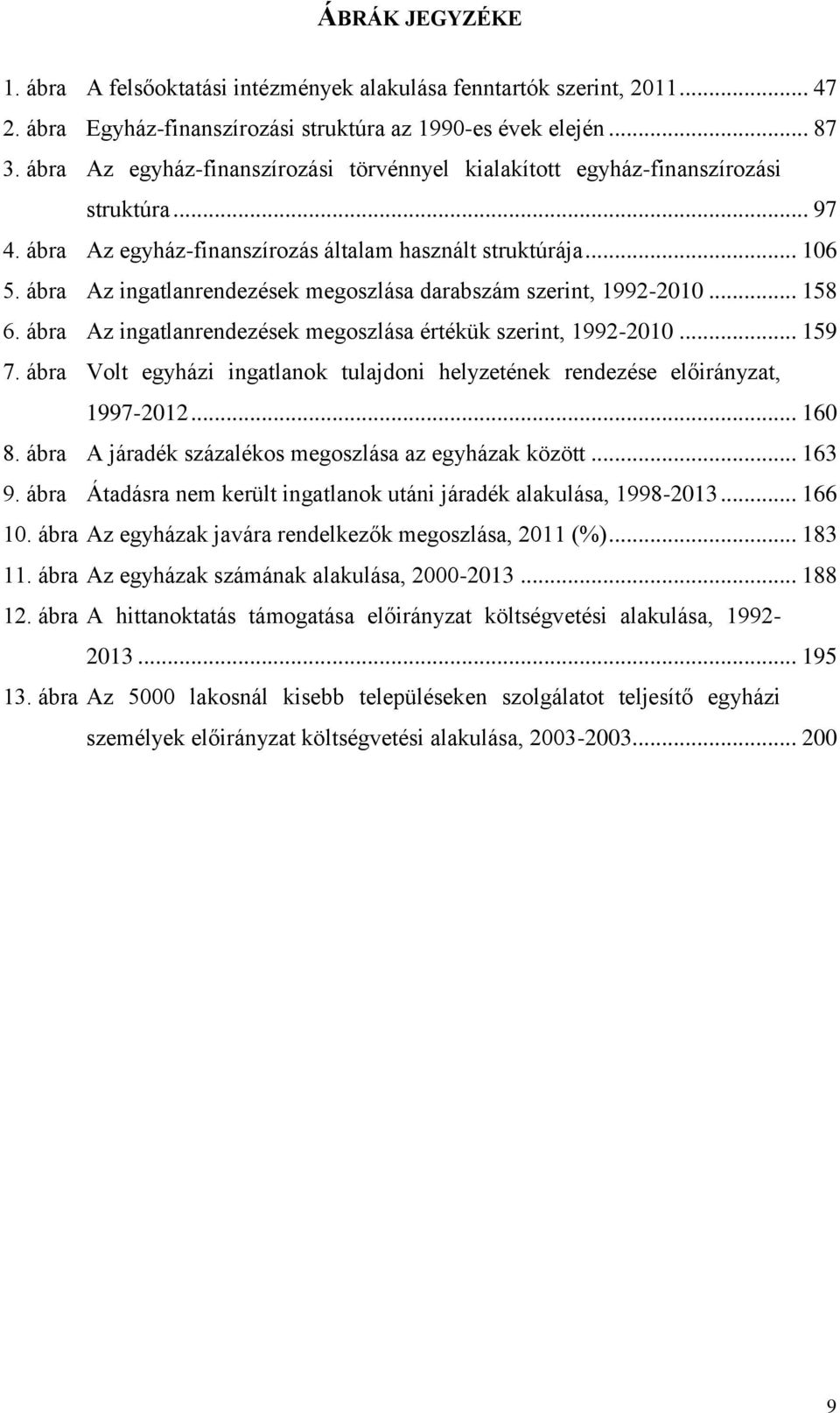 ábra Az ingatlanrendezések megoszlása darabszám szerint, 1992-2010... 158 6. ábra Az ingatlanrendezések megoszlása értékük szerint, 1992-2010... 159 7.