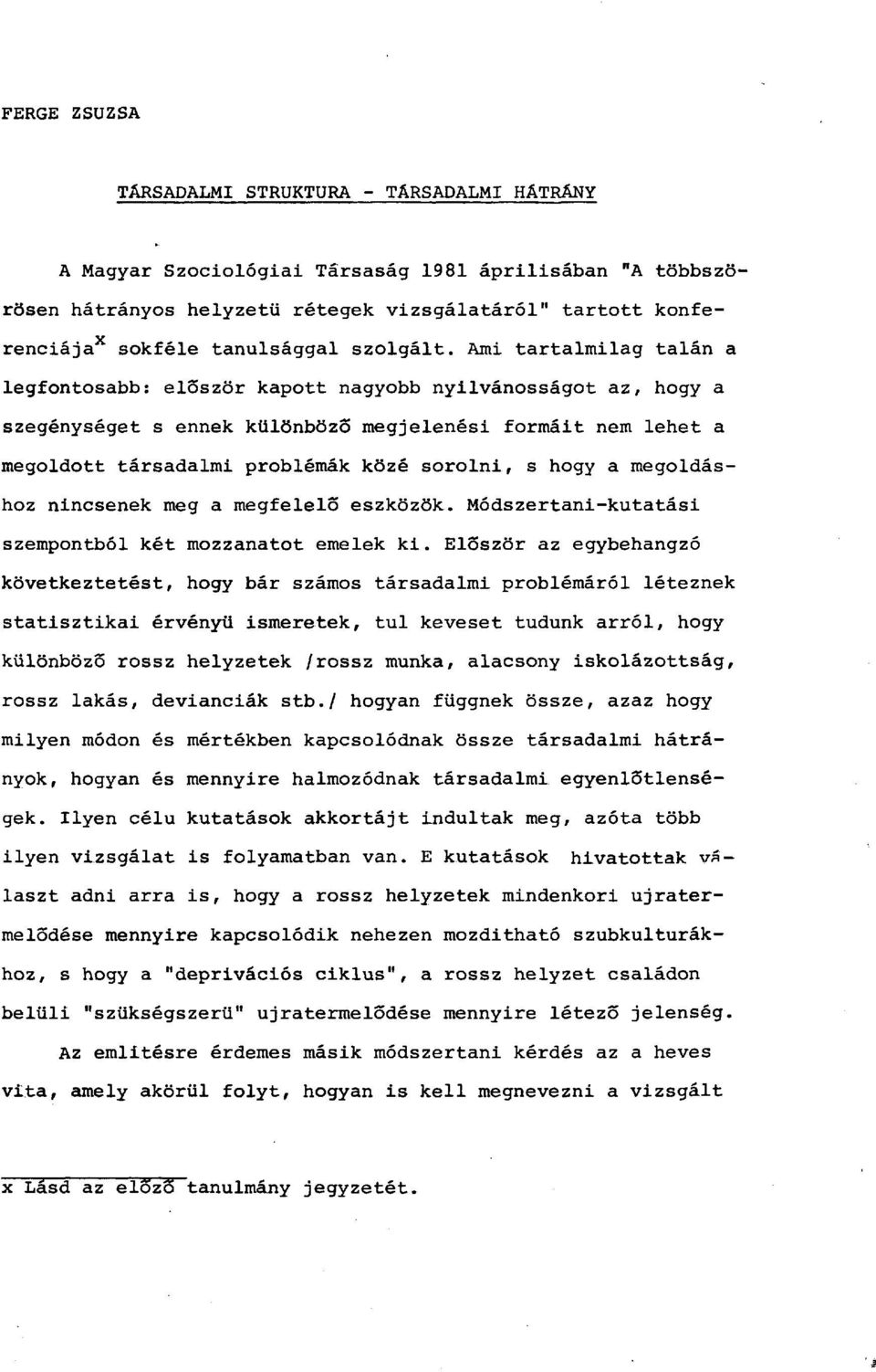 Ami tartalmilag talán a legfontosabb: először kapott nagyobb nyilvánosságot az, hogy a szegénységet s ennek különböző megjelenési formáit nem lehet a megoldott társadalmi problémák közé sorolni, s