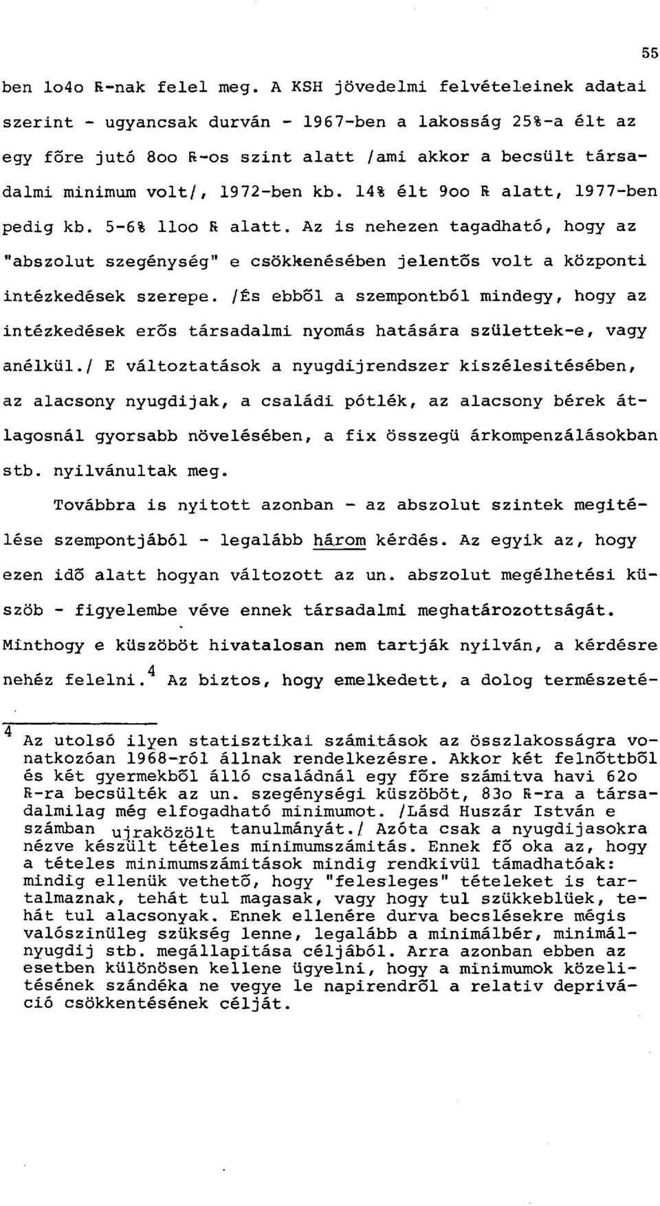 14% élt 9oo Ft alatt, 1977-ben pedig kb. 5-6% lloo Ft alatt. Az is nehezen tagadható, hogy az "abszolút szegénység" e csökkenésében jelentós volt a központi intézkedések szerepe.