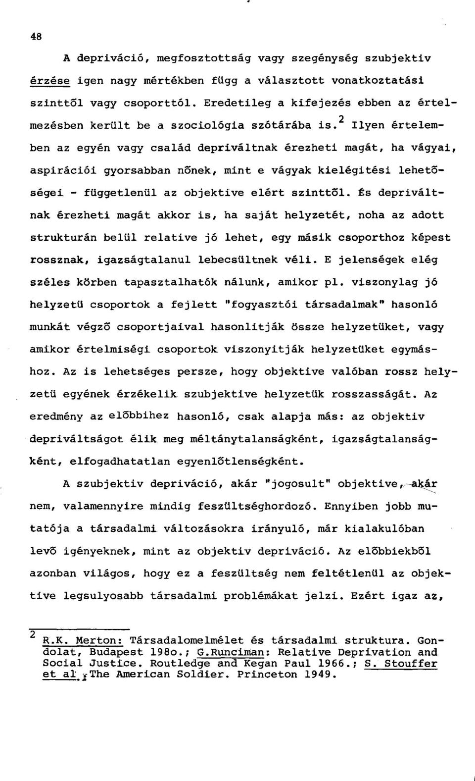 Ilyen értelemben az egyén vagy család depriváltnak érezheti magát, ha vágyai, aspirációi gyorsabban nőnek, mint e vágyak kielégítési lehetőségei - függetlenül az objektive elért szinttol.