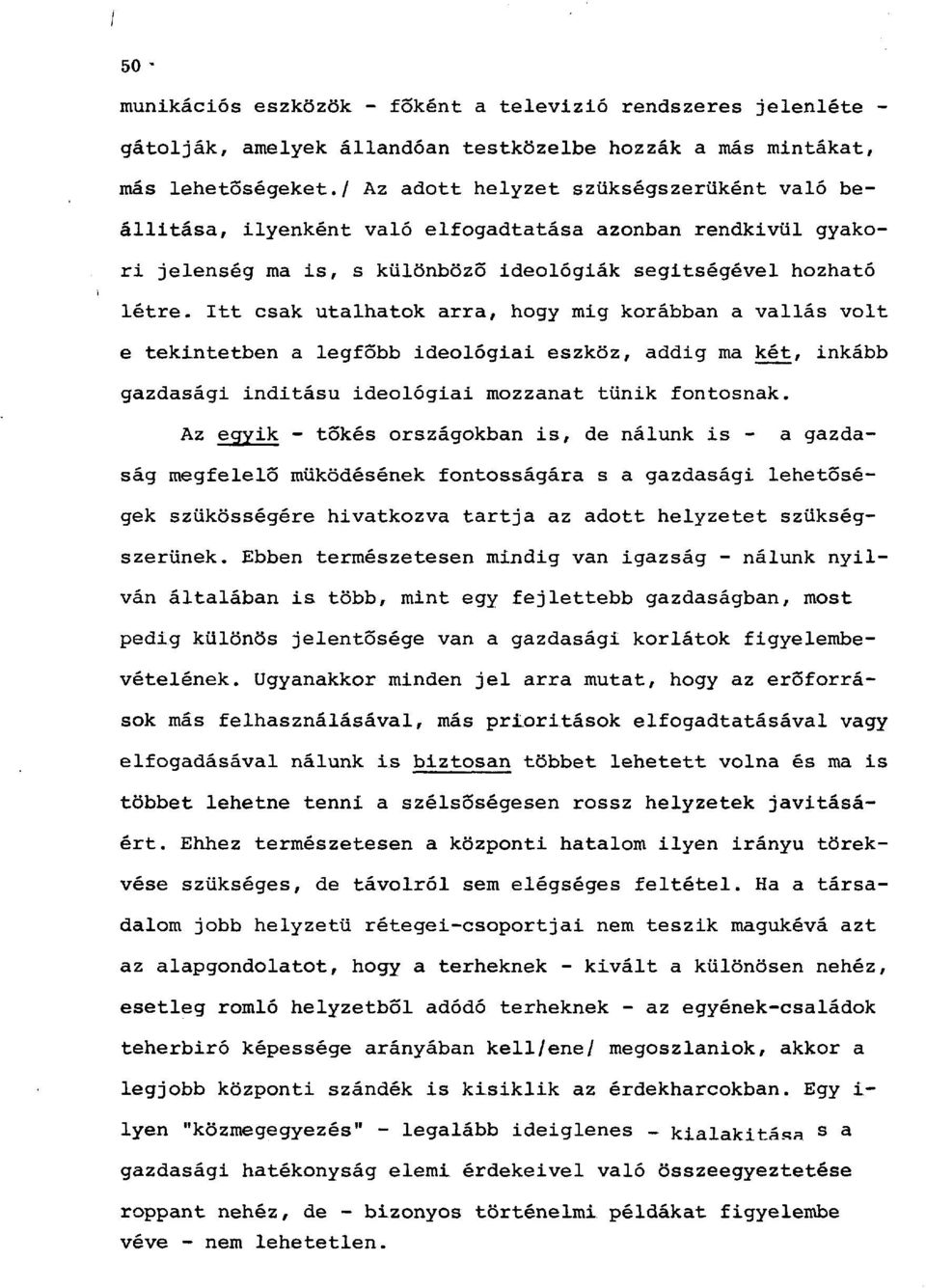 Itt csak utalhatok arra, hogy mig korábban a vallás volt e tekintetben a legfőbb ideológiai eszköz, addig ma két, inkább gazdasági inditásu ideológiai mozzanat tűnik fontosnak.