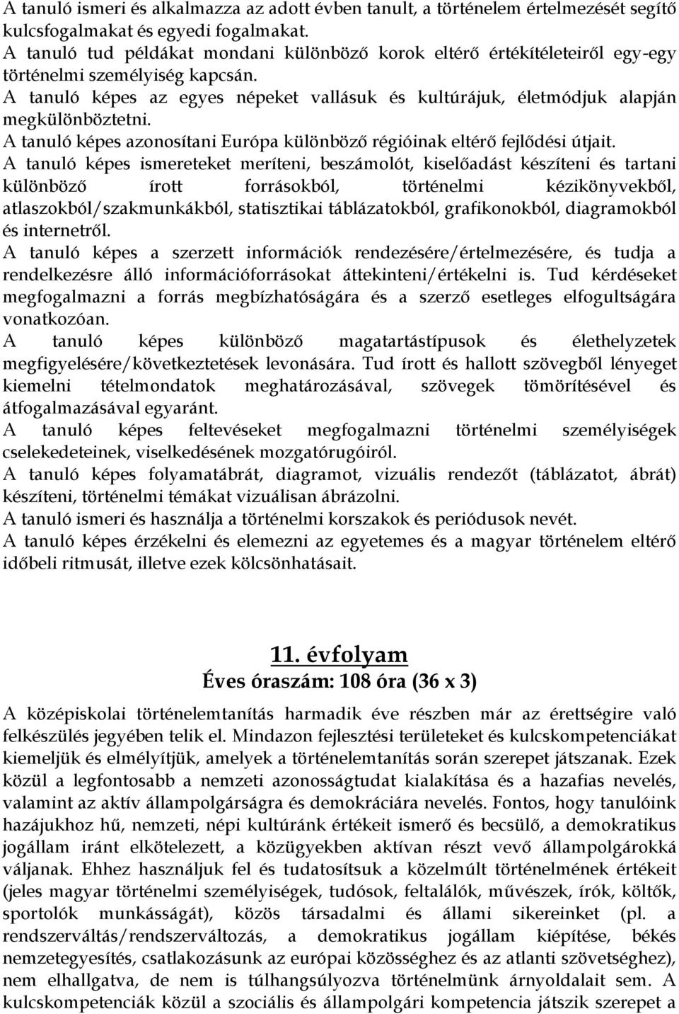 A tanuló képes az egyes népeket vallásuk és kultúrájuk, életmódjuk alapján megkülönböztetni. A tanuló képes azonosítani Európa különböző régióinak eltérő fejlődési útjait.