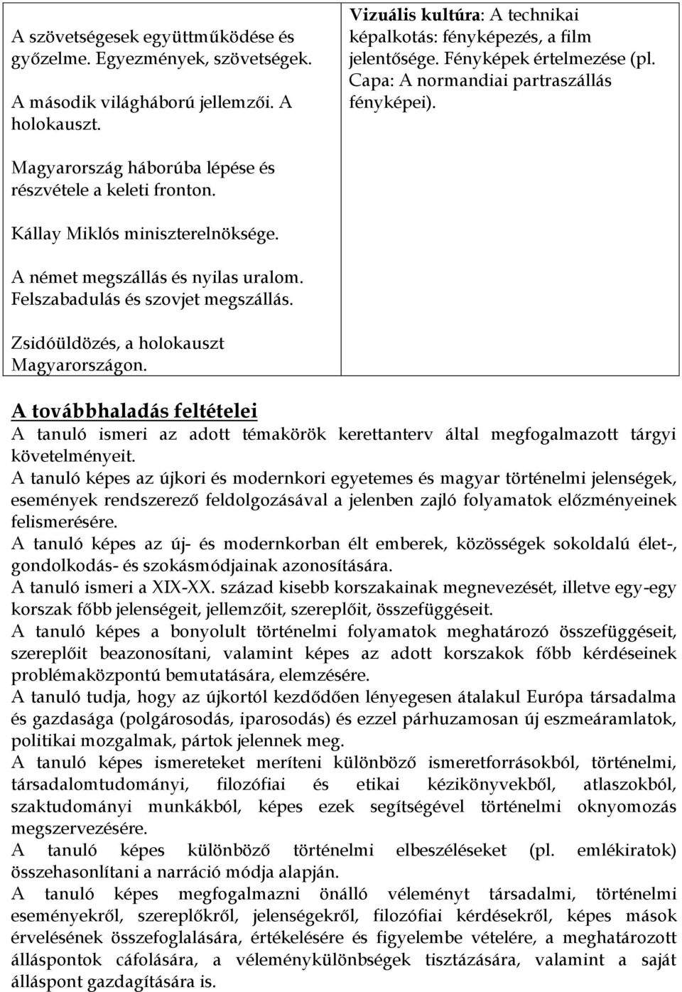 A német megszállás és nyilas uralom. Felszabadulás és szovjet megszállás. Zsidóüldözés, a holokauszt Magyarországon.