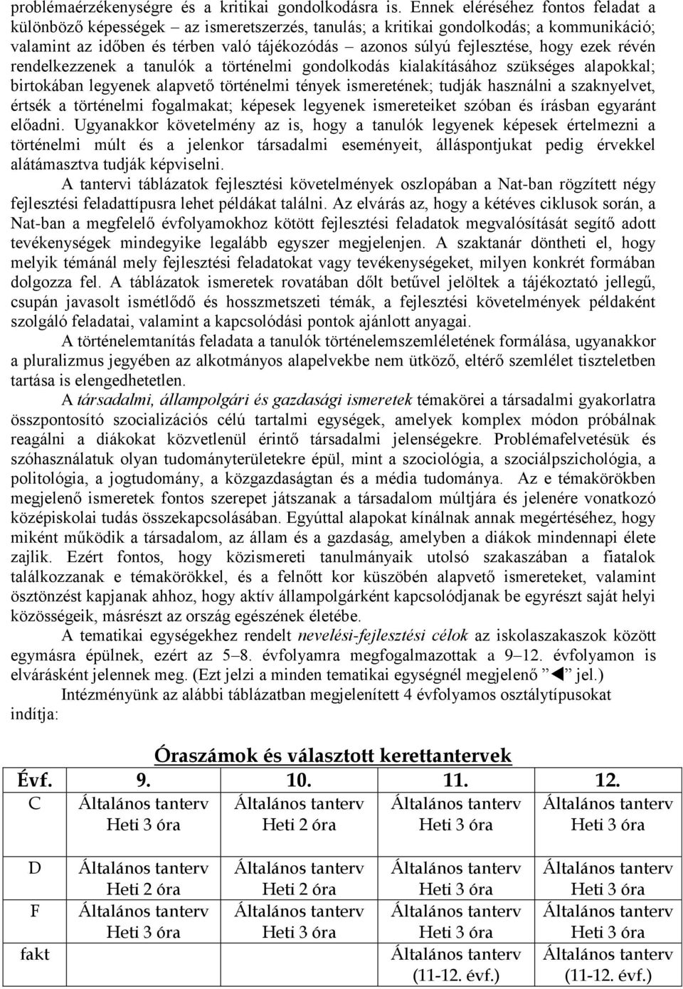 ezek révén rendelkezzenek a tanulók a történelmi gondolkodás kialakításához szükséges alapokkal; birtokában legyenek alapvető történelmi tények ismeretének; tudják használni a szaknyelvet, értsék a