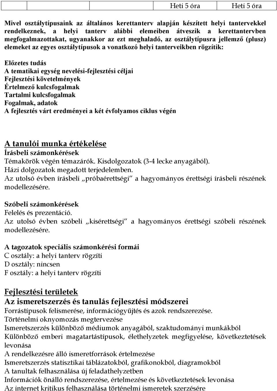 nevelési-fejlesztési céljai Fejlesztési követelmények Értelmező kulcsfogalmak Tartalmi kulcsfogalmak Fogalmak, adatok A fejlesztés várt eredményei a két évfolyamos ciklus végén A tanulói munka