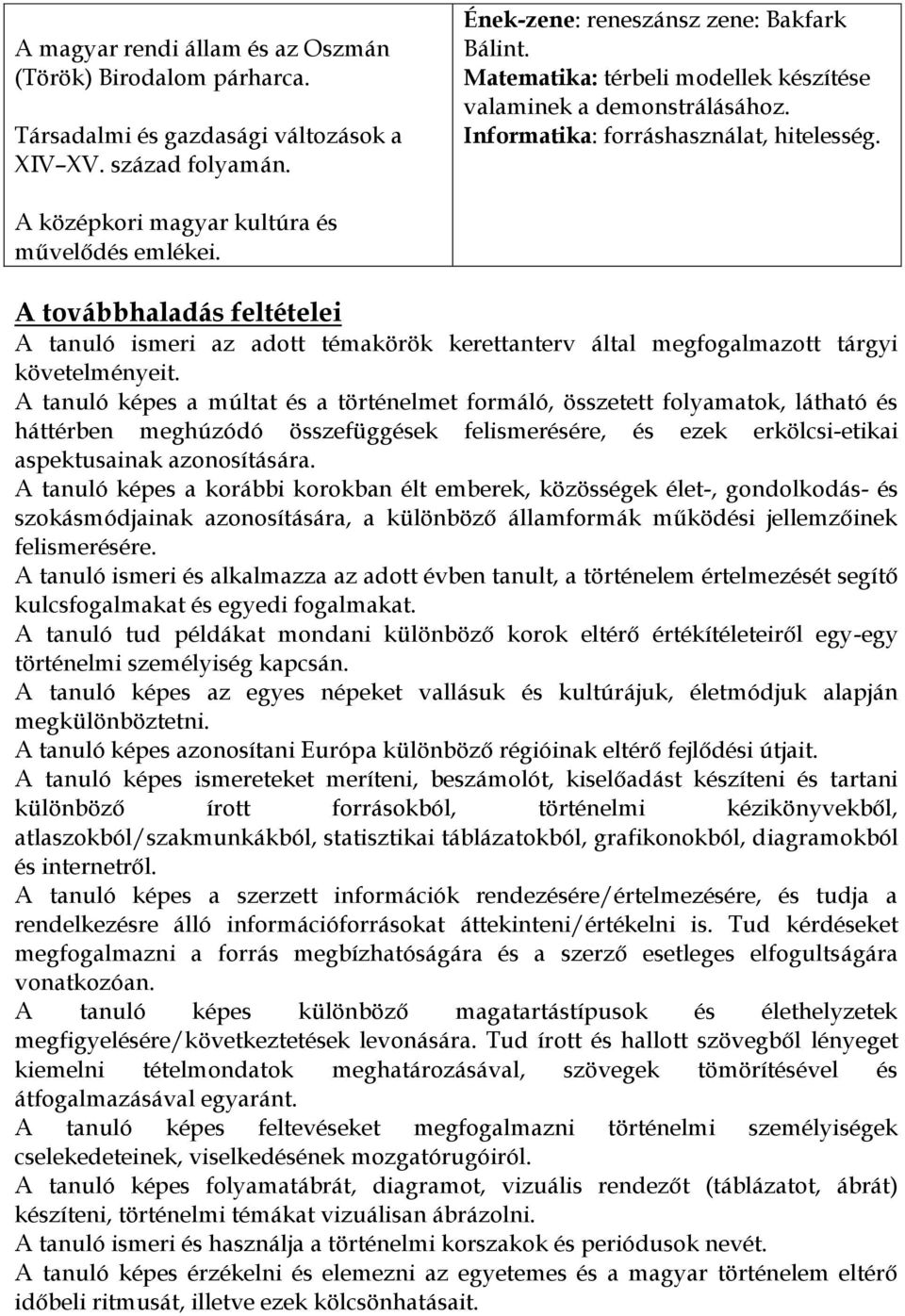 A továbbhaladás feltételei A tanuló ismeri az adott témakörök kerettanterv által megfogalmazott tárgyi követelményeit.