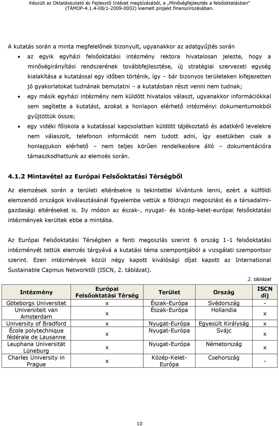 nem tudnak; egy másik egyházi intézmény nem küldött hivatalos választ, ugyanakkor információkkal sem segítette a kutatást, azokat a honlapon elérhető intézményi dokumentumokból gyűjtöttük össze; egy