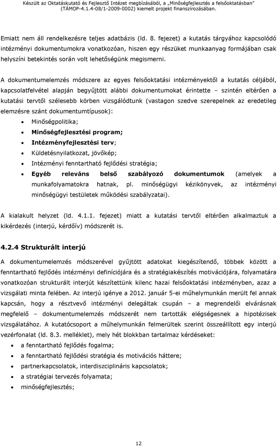 A dokumentumelemzés módszere az egyes felsőoktatási intézményektől a kutatás céljából, kapcsolatfelvétel alapján begyűjtött alábbi dokumentumokat érintette szintén eltérően a kutatási tervtől