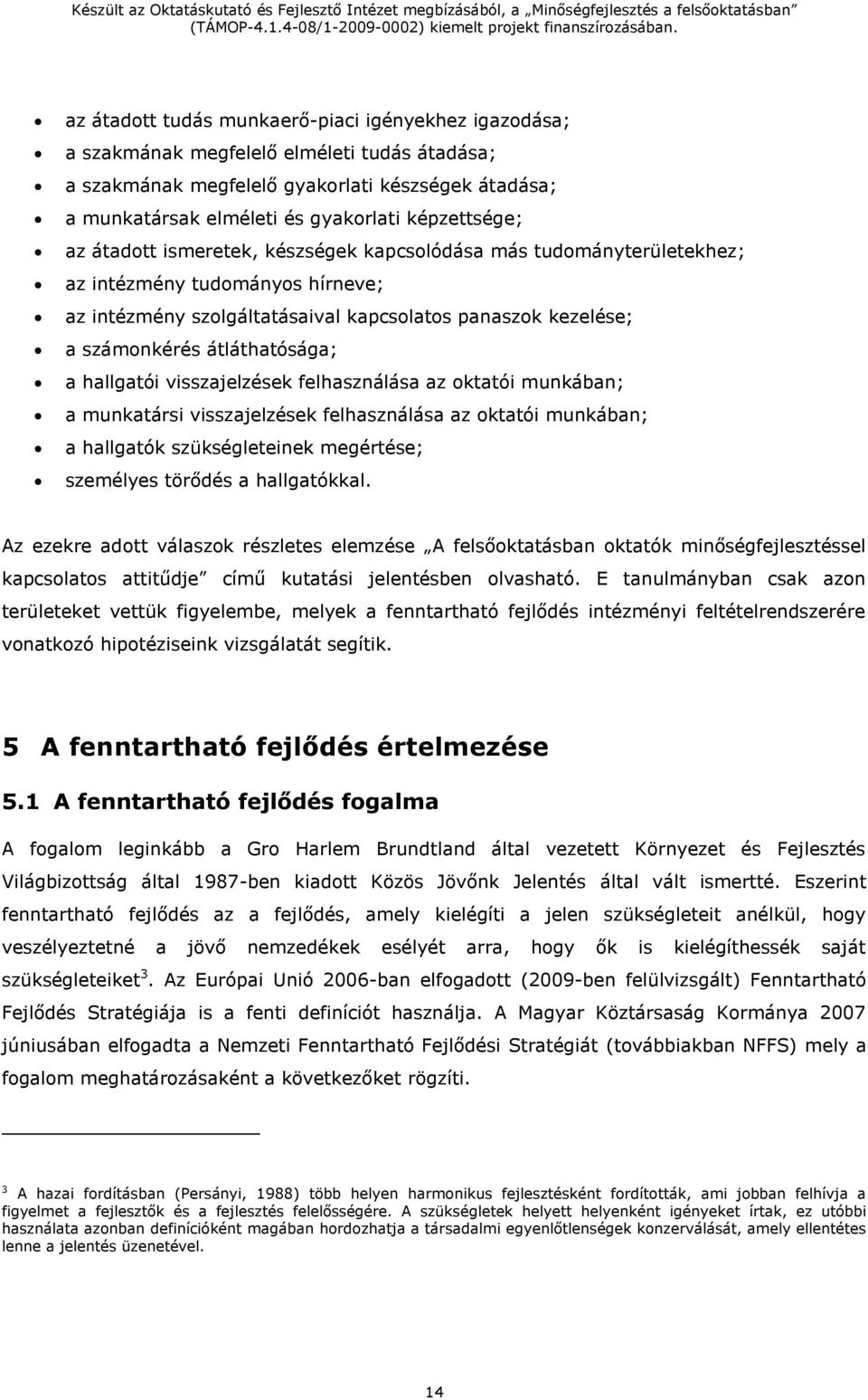 átláthatósága; a hallgatói visszajelzések felhasználása az oktatói munkában; a munkatársi visszajelzések felhasználása az oktatói munkában; a hallgatók szükségleteinek megértése; személyes törődés a