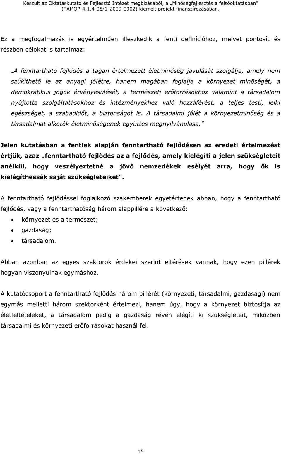 szolgáltatásokhoz és intézményekhez való hozzáférést, a teljes testi, lelki egészséget, a szabadidőt, a biztonságot is.